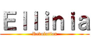 Ｅｌｌｉｎｉａ (Revolution)