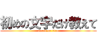初めの文字だけ教えて (attack on titan)