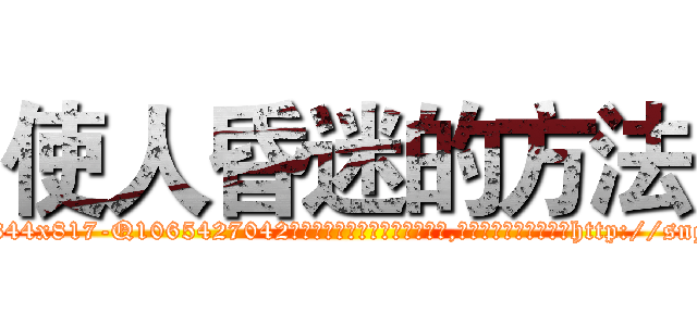 使人昏迷的方法 (使人昏迷的方法【电-151x68344x817-Q1065427042元吉药业】我们做的是长期生意,靠的是老客户长期支持http://sngk.net/PwanTA

参考消息网我们做的是长期生意,靠的是老客户长期支持也许我们早该意识到，就连鲍勃·霍斯金斯（金球奖戏剧类电影男主角 
)