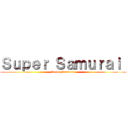 Ｓｕｐｅｒ Ｓａｍｕｒａｉ  (Super Samurai )