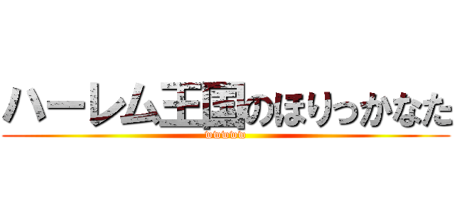 ハーレム王国のほりっかなた (wwwww)