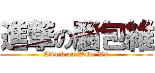 進撃の腦包維 (Attack on Wade Wu)