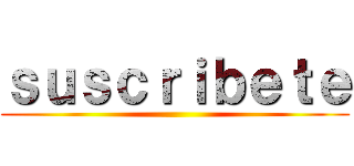 ｓｕｓｃｒｉｂｅｔｅ ()