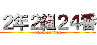 ２年２組２４番 (attack on titan)