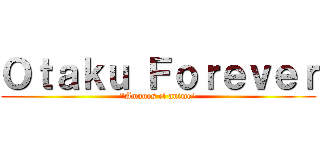 Ｏｔａｋｕ Ｆｏｒｅｖｅｒ ("Amanos el anime")