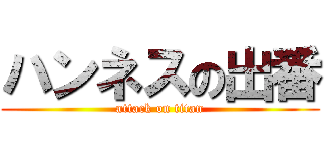 ハンネスの出番 (attack on titan)