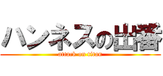 ハンネスの出番 (attack on titan)