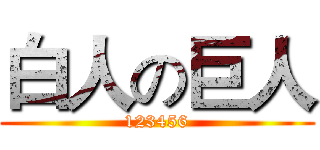 白人の巨人 (123456)