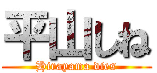 平山しね (Hirayama dies)