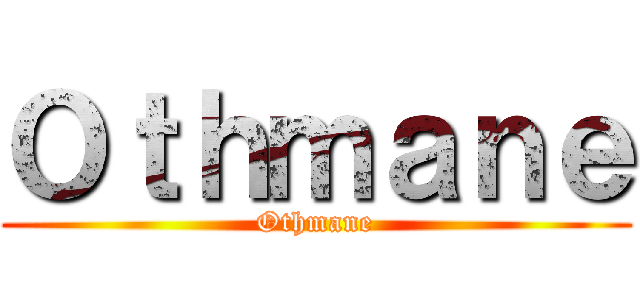 Ｏｔｈｍａｎｅ (Othmane)