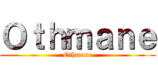 Ｏｔｈｍａｎｅ (Othmane)
