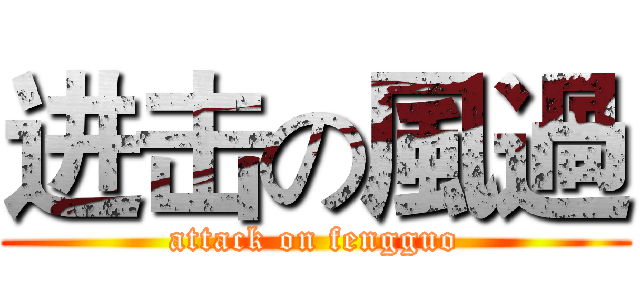 进击の風過 (attack on fengguo)