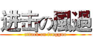 进击の風過 (attack on fengguo)