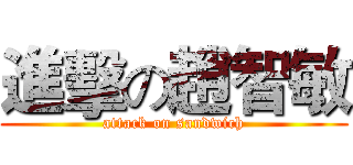 進擊の趙智敏 (attack on sandwich)