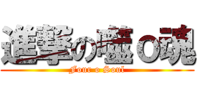 進撃の噬ｏ魂 (Four o Soul)