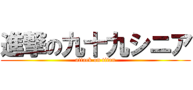 進撃の九十九シニア (attack on titan)