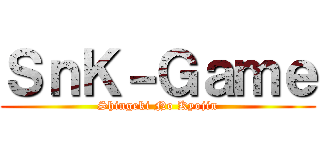 ＳｎＫ－Ｇａｍｅ (Shingeki No Kyojin)
