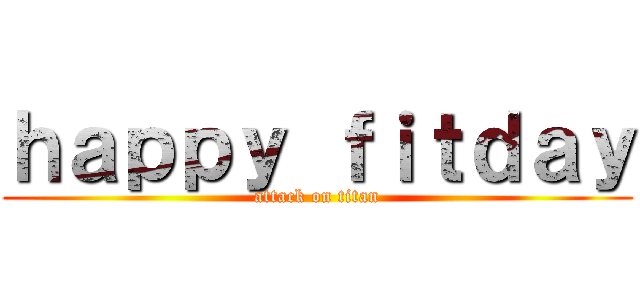 ｈａｐｐｙ ｆｉｔｄａｙ (attack on titan)