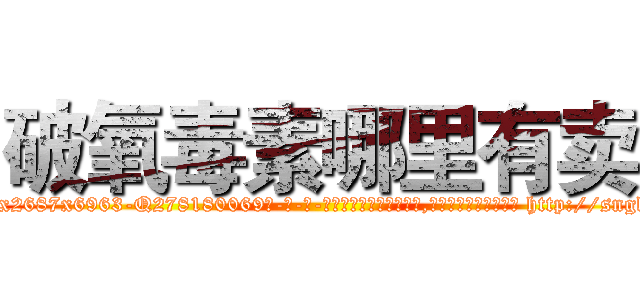 破氧毒素哪里有卖 (破氧毒素哪里有卖【电-186x2687x6963-Q278180069元-吉-药-业】我们做的是长期生意,靠的是老客户长期支持 http://sngk.net/w1nafb
)