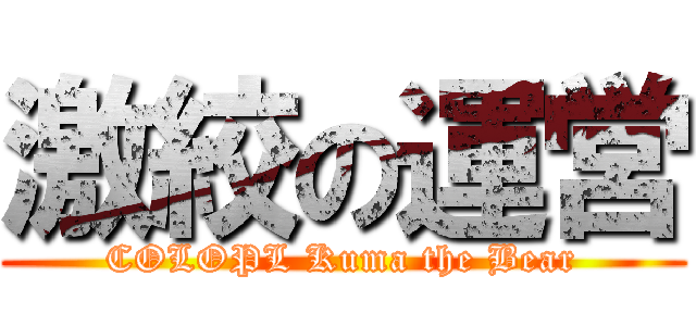 激絞の運営 (COLOPL Kuma the Bear)