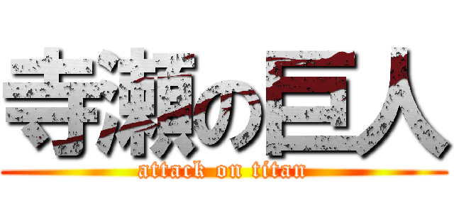 寺瀬の巨人 (attack on titan)