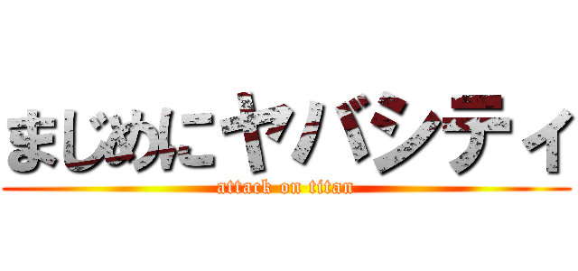 まじめにヤバシティ (attack on titan)