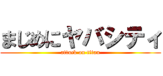 まじめにヤバシティ (attack on titan)