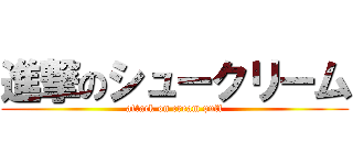 進撃のシュークリーム (attack on cream puff)