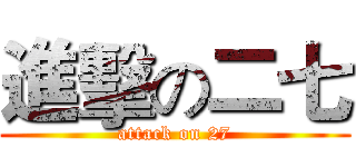 進擊の二七 (attack on 27)