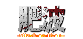 肥波 (attack on titan)