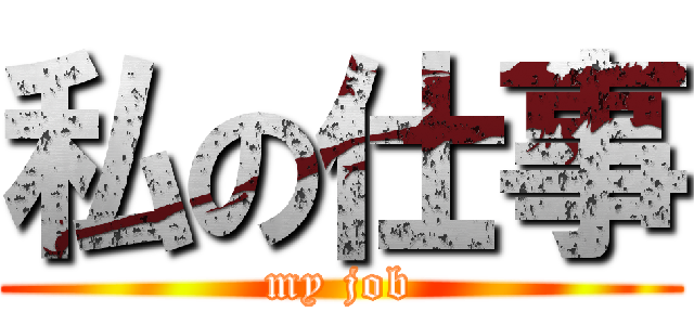 私の仕事 (my job)