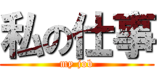 私の仕事 (my job)