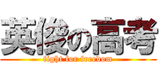 英俊の高考 (fight for freedom)