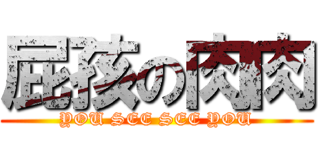 屁孩の肉肉 (YOU SEE SEE YOU)