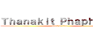 Ｔｈａｎａｋｉｔ Ｐｈａｐｈｉｔａｋ (attack on titan)