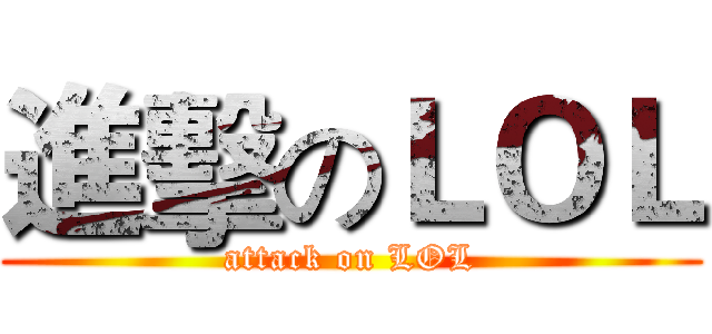 進擊のＬＯＬ (attack on LOL)