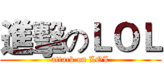 進擊のＬＯＬ (attack on LOL)