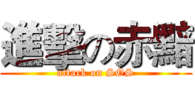 進擊の赤黯 (attack on SOS)