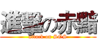 進擊の赤黯 (attack on SOS)