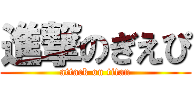 進撃のぎえぴ (attack on titan)