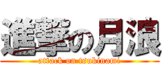 進撃の月浪 (attack on tsukinami)