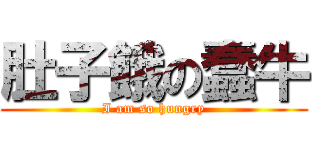肚子餓の蠢牛 (I am so hungry)
