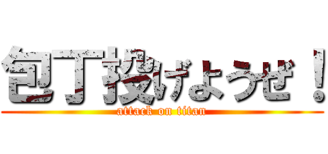包丁投げようぜ！ (attack on titan)