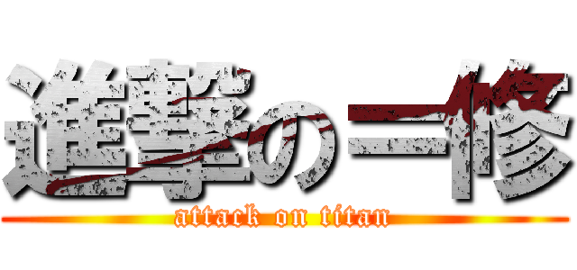 進撃の＝修 (attack on titan)