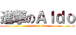 進撃のＡｌｄｏ (attack on titan)