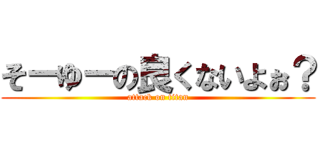 そーゆーの良くないよぉ？ (attack on titan)