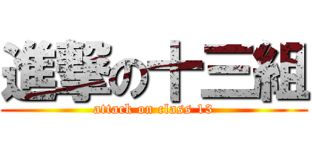 進撃の十三組 (attack on class 13)