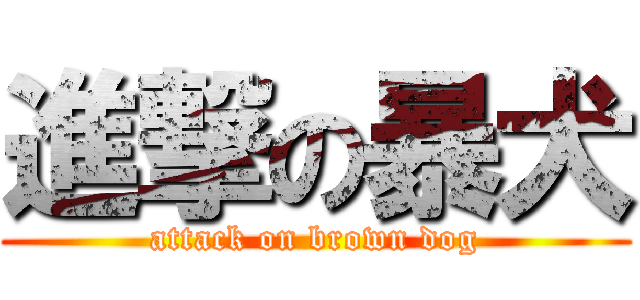 進撃の暴犬 (attack on brown dog)