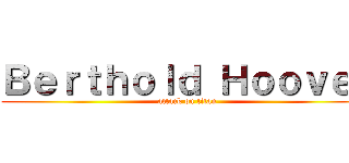 Ｂｅｒｔｈｏｌｄ Ｈｏｏｖｅｒ (attack on titan)