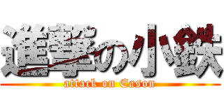進撃の小鉄 (attack on Eason)